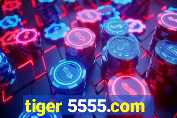 tiger 5555.com